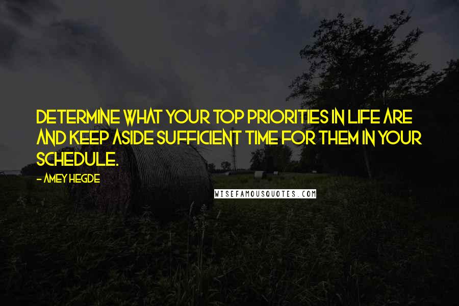 Amey Hegde Quotes: Determine what your top priorities in life are and keep aside sufficient time for them in your schedule.