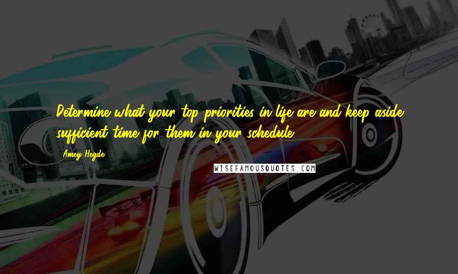 Amey Hegde Quotes: Determine what your top priorities in life are and keep aside sufficient time for them in your schedule.