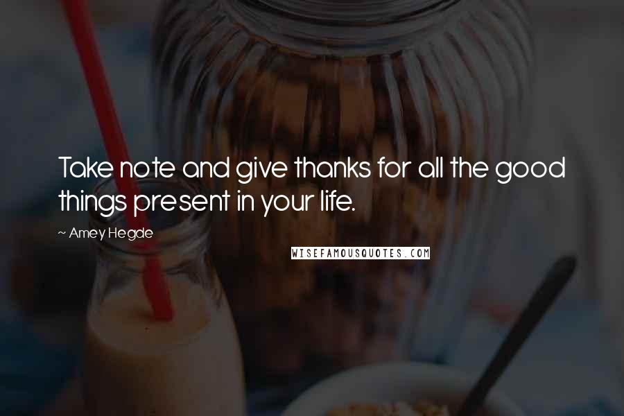 Amey Hegde Quotes: Take note and give thanks for all the good things present in your life.