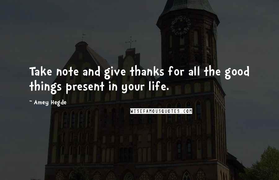 Amey Hegde Quotes: Take note and give thanks for all the good things present in your life.