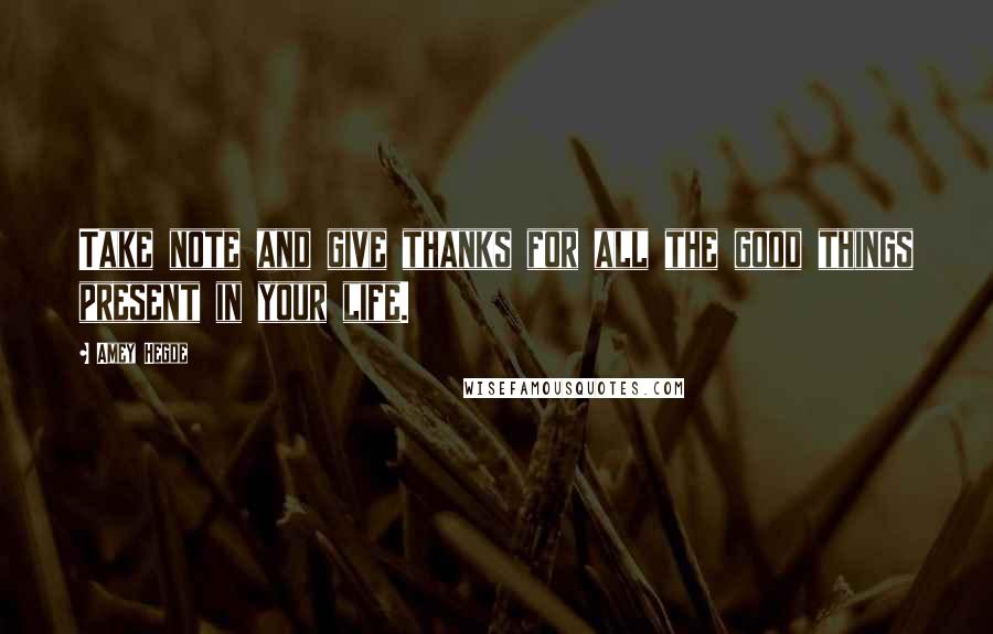 Amey Hegde Quotes: Take note and give thanks for all the good things present in your life.