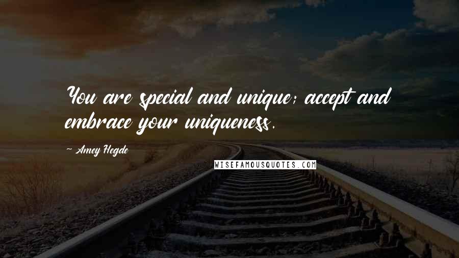 Amey Hegde Quotes: You are special and unique; accept and embrace your uniqueness.