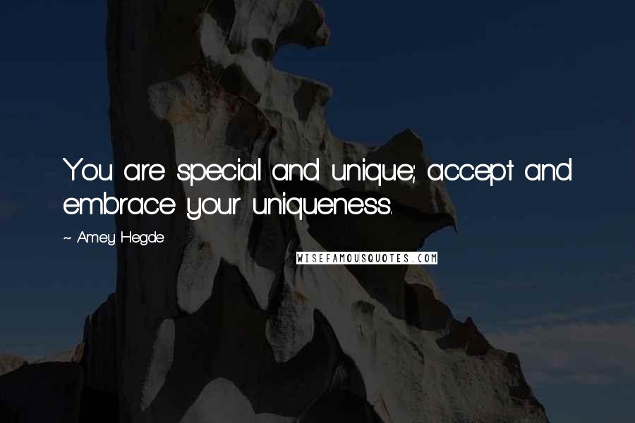 Amey Hegde Quotes: You are special and unique; accept and embrace your uniqueness.