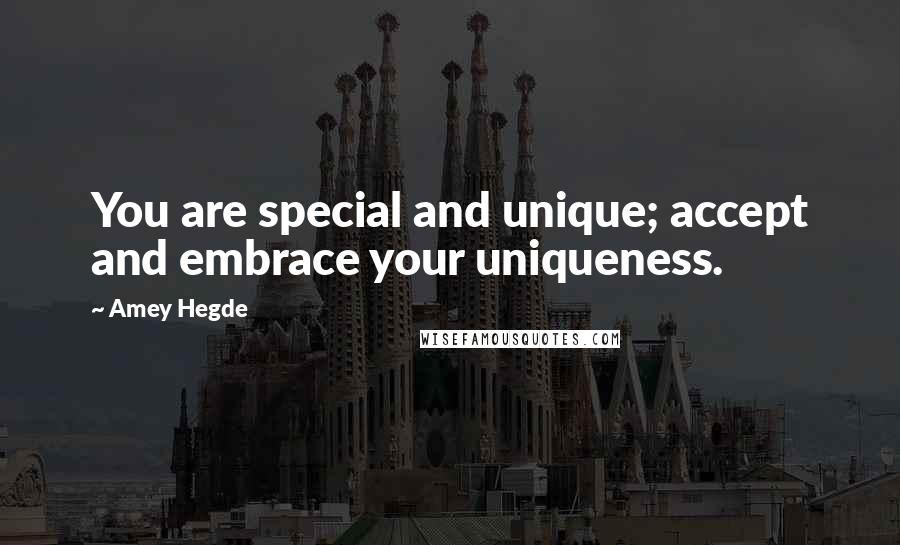 Amey Hegde Quotes: You are special and unique; accept and embrace your uniqueness.