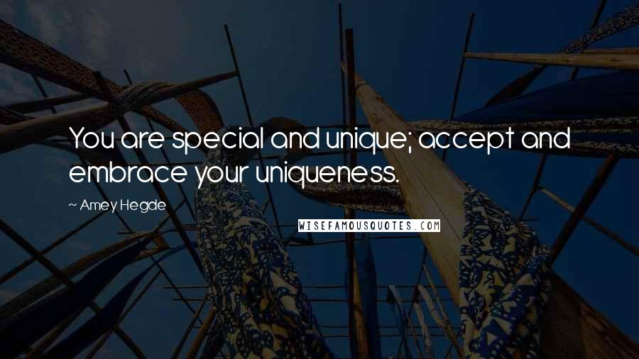 Amey Hegde Quotes: You are special and unique; accept and embrace your uniqueness.