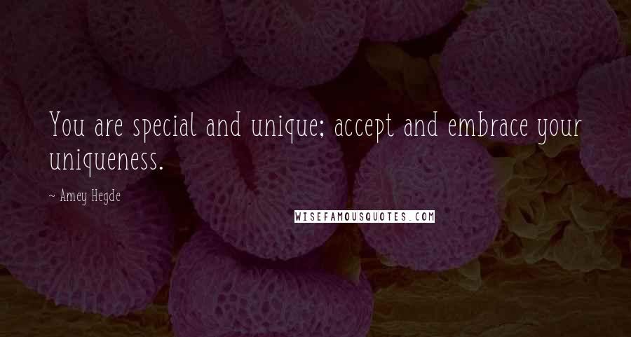 Amey Hegde Quotes: You are special and unique; accept and embrace your uniqueness.