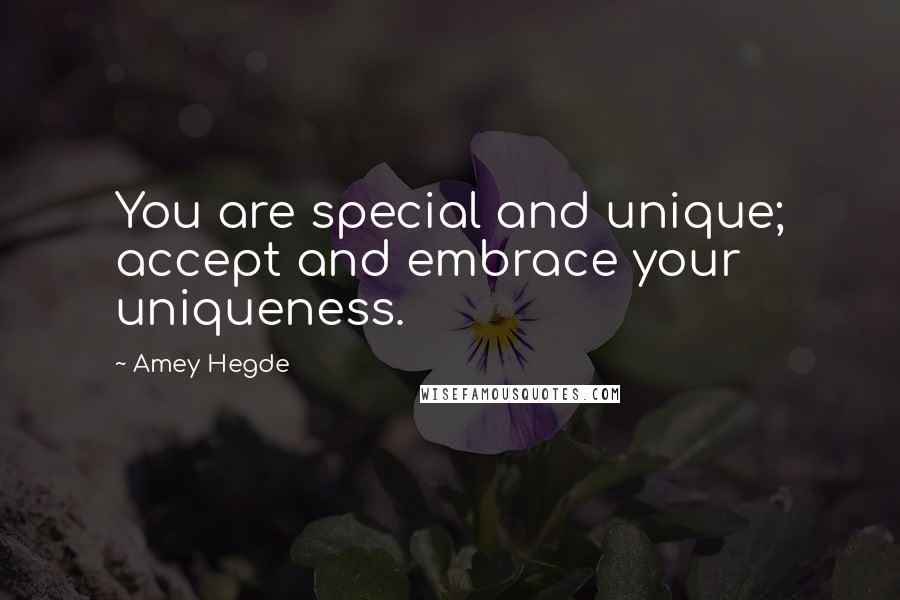 Amey Hegde Quotes: You are special and unique; accept and embrace your uniqueness.