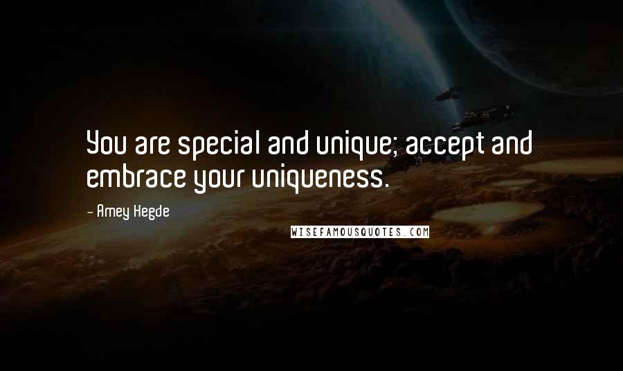 Amey Hegde Quotes: You are special and unique; accept and embrace your uniqueness.