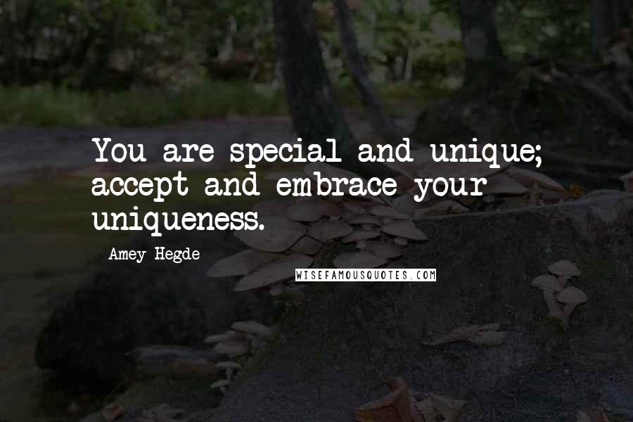Amey Hegde Quotes: You are special and unique; accept and embrace your uniqueness.