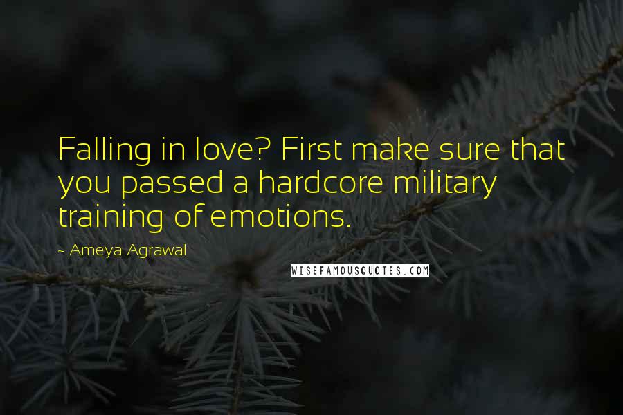 Ameya Agrawal Quotes: Falling in love? First make sure that you passed a hardcore military training of emotions.