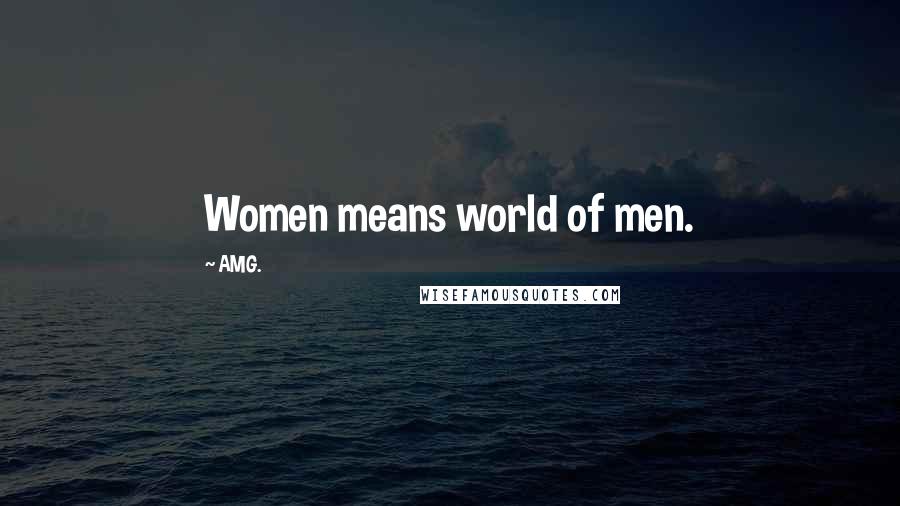 AMG. Quotes: Women means world of men.