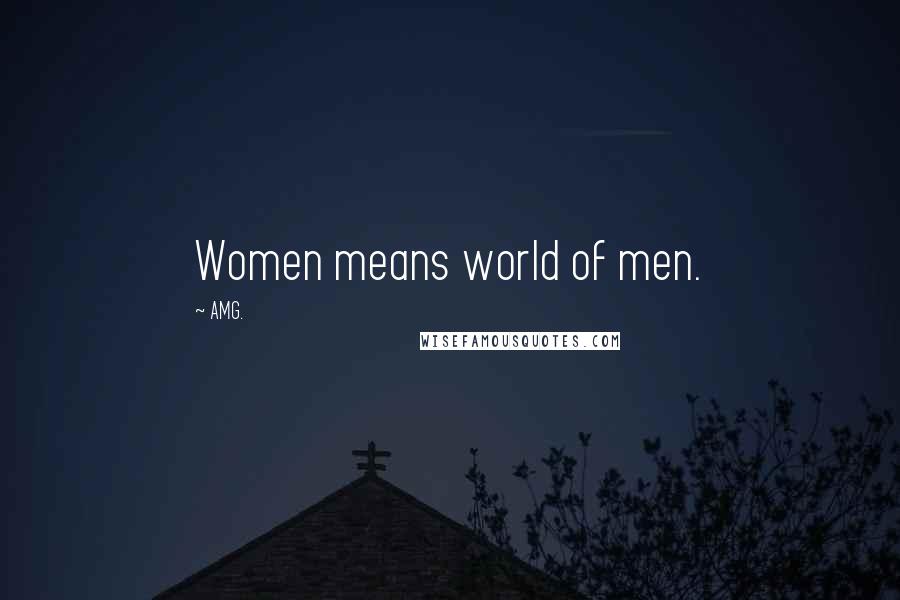 AMG. Quotes: Women means world of men.