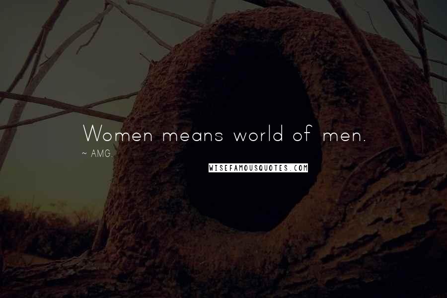 AMG. Quotes: Women means world of men.