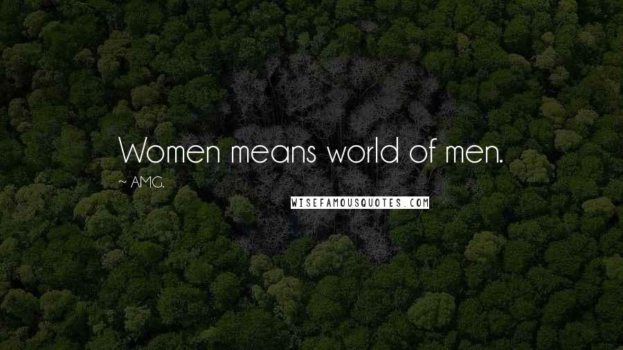 AMG. Quotes: Women means world of men.