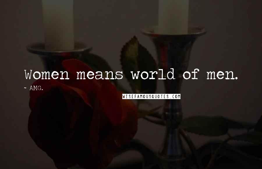 AMG. Quotes: Women means world of men.
