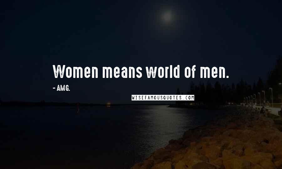 AMG. Quotes: Women means world of men.