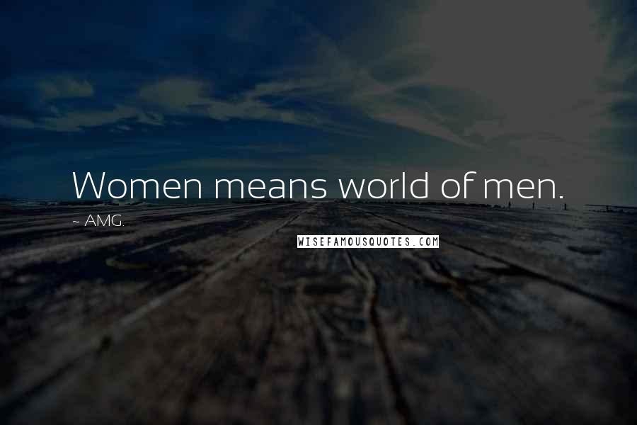 AMG. Quotes: Women means world of men.