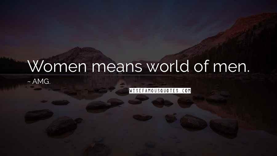 AMG. Quotes: Women means world of men.