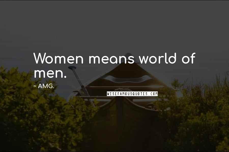 AMG. Quotes: Women means world of men.