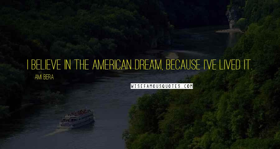 Ami Bera Quotes: I believe in the American Dream, because I've lived it.
