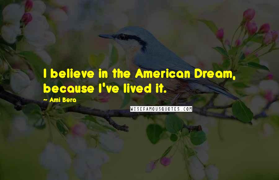 Ami Bera Quotes: I believe in the American Dream, because I've lived it.