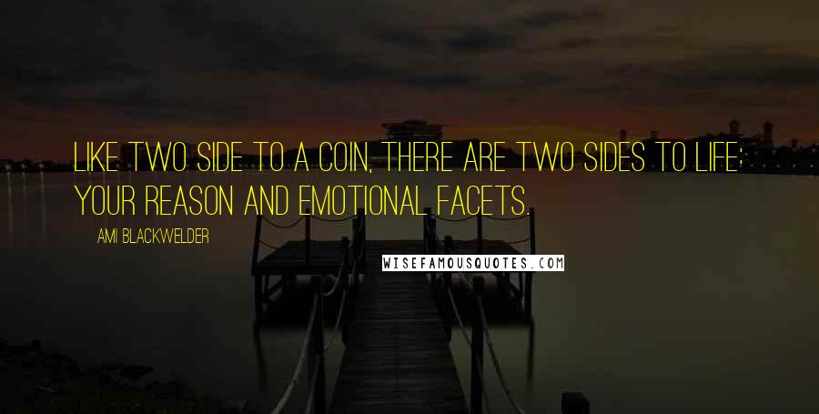 Ami Blackwelder Quotes: Like two side to a coin, there are two sides to life: your reason and emotional facets.