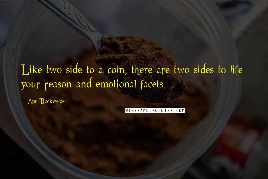 Ami Blackwelder Quotes: Like two side to a coin, there are two sides to life: your reason and emotional facets.