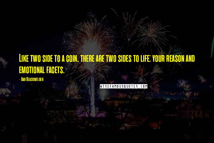 Ami Blackwelder Quotes: Like two side to a coin, there are two sides to life: your reason and emotional facets.