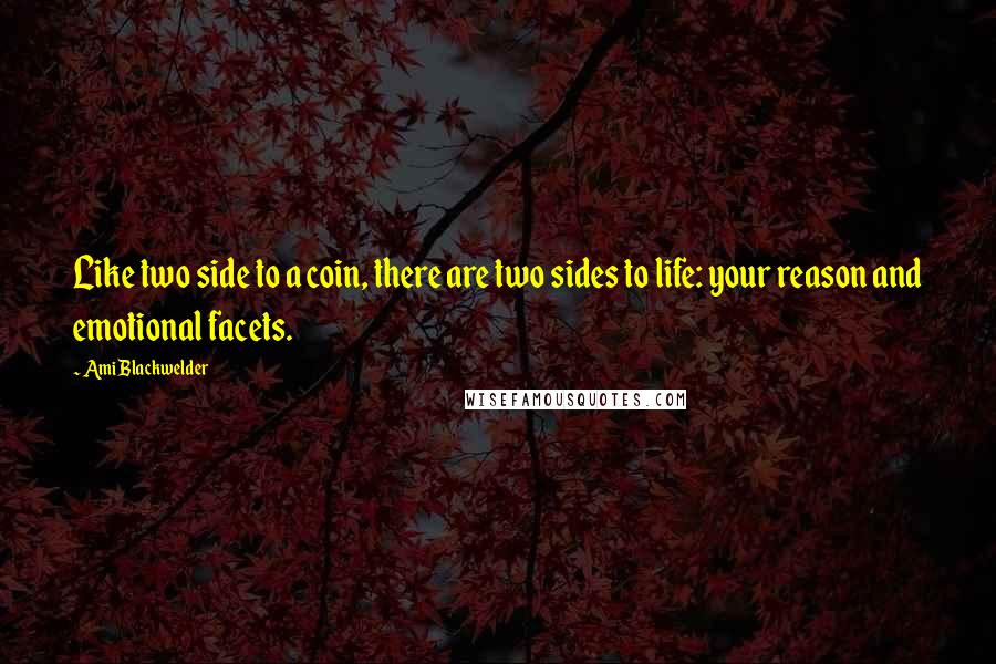 Ami Blackwelder Quotes: Like two side to a coin, there are two sides to life: your reason and emotional facets.