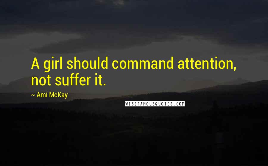 Ami McKay Quotes: A girl should command attention, not suffer it.