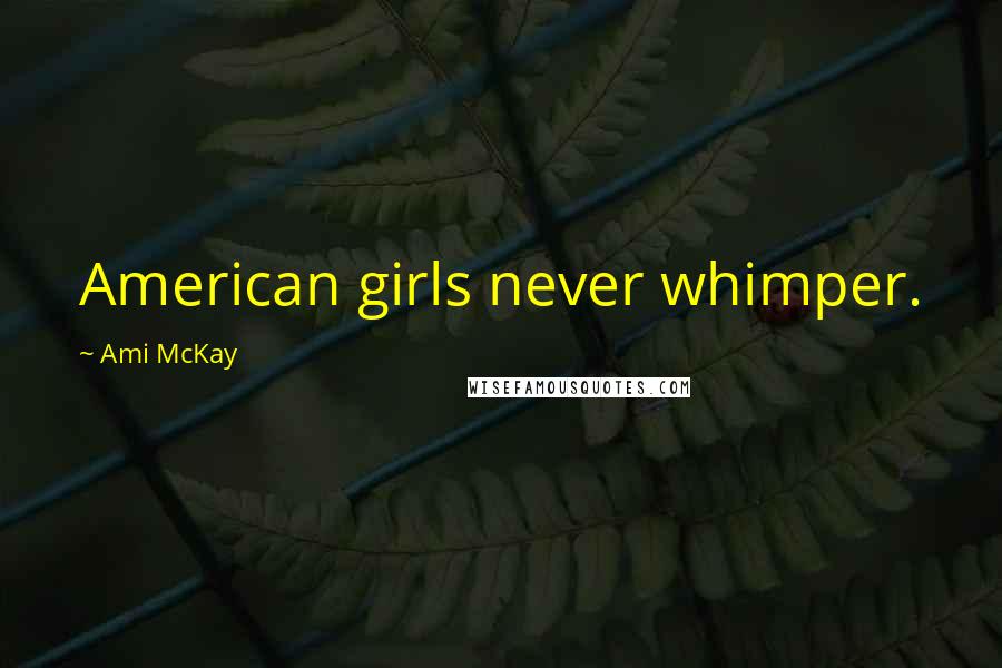 Ami McKay Quotes: American girls never whimper.