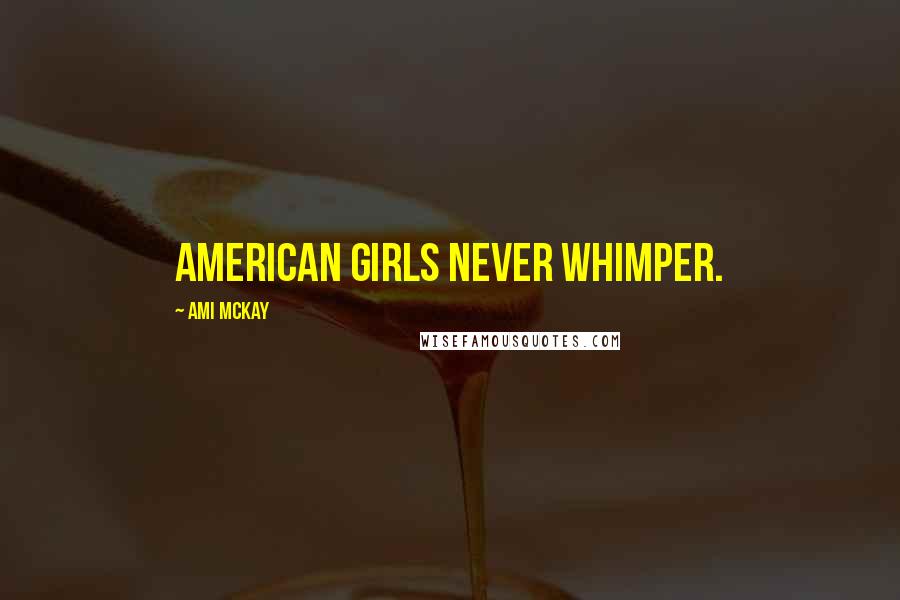 Ami McKay Quotes: American girls never whimper.