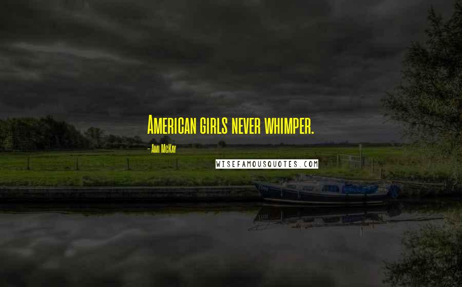 Ami McKay Quotes: American girls never whimper.