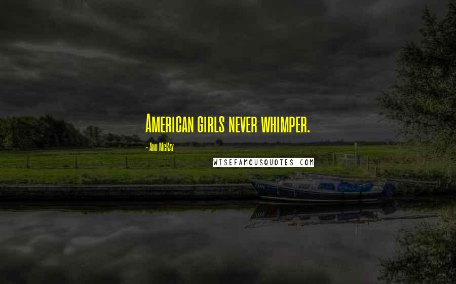 Ami McKay Quotes: American girls never whimper.