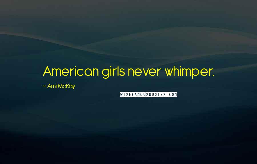 Ami McKay Quotes: American girls never whimper.