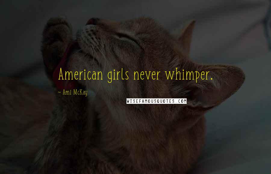 Ami McKay Quotes: American girls never whimper.