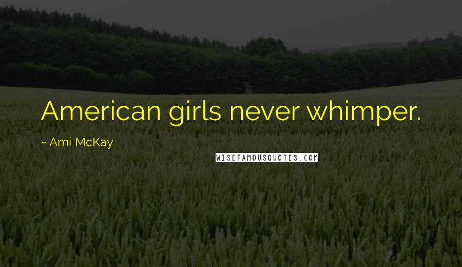 Ami McKay Quotes: American girls never whimper.