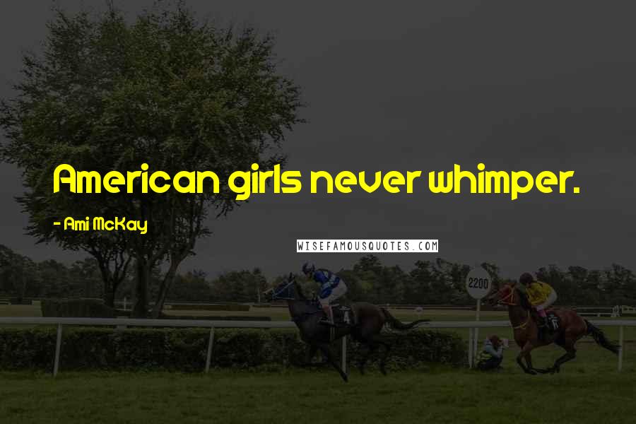 Ami McKay Quotes: American girls never whimper.