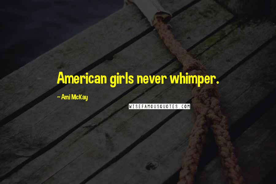 Ami McKay Quotes: American girls never whimper.