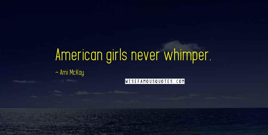 Ami McKay Quotes: American girls never whimper.