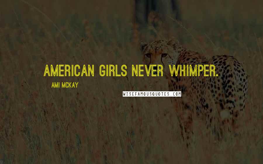 Ami McKay Quotes: American girls never whimper.