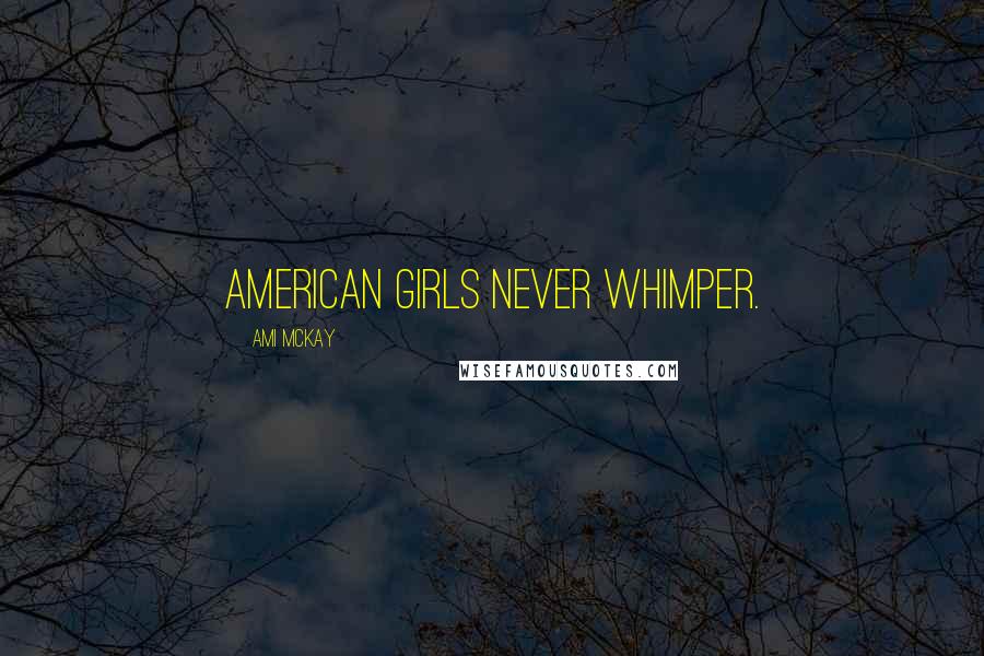 Ami McKay Quotes: American girls never whimper.