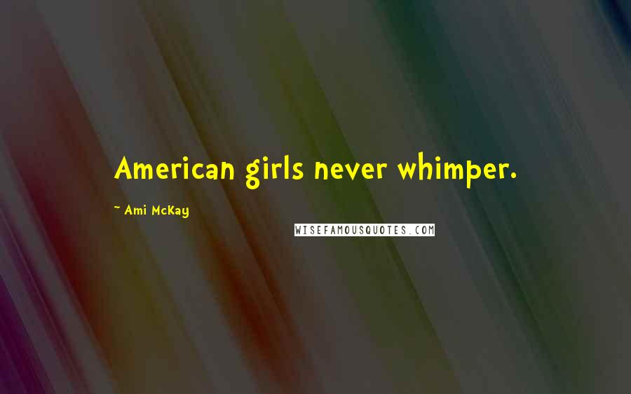 Ami McKay Quotes: American girls never whimper.