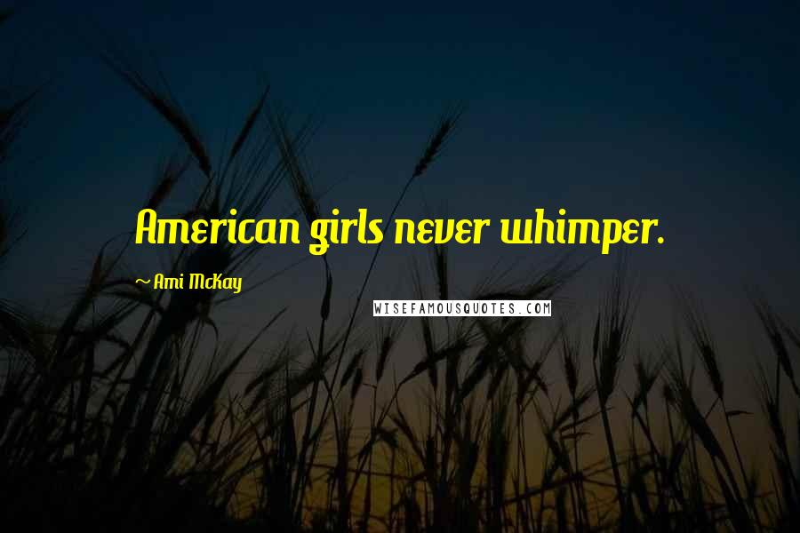 Ami McKay Quotes: American girls never whimper.