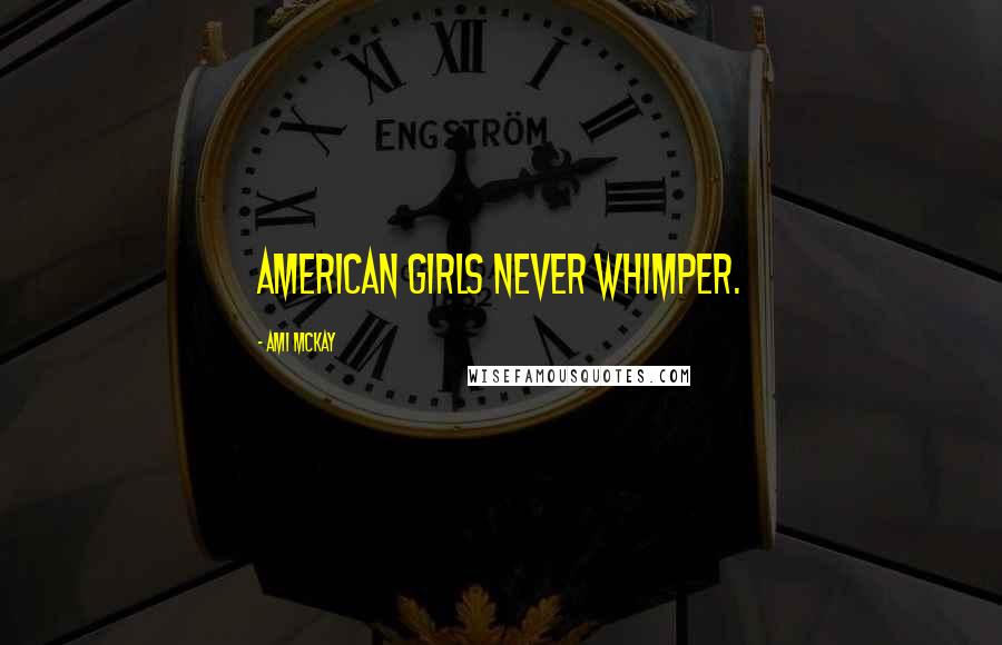 Ami McKay Quotes: American girls never whimper.
