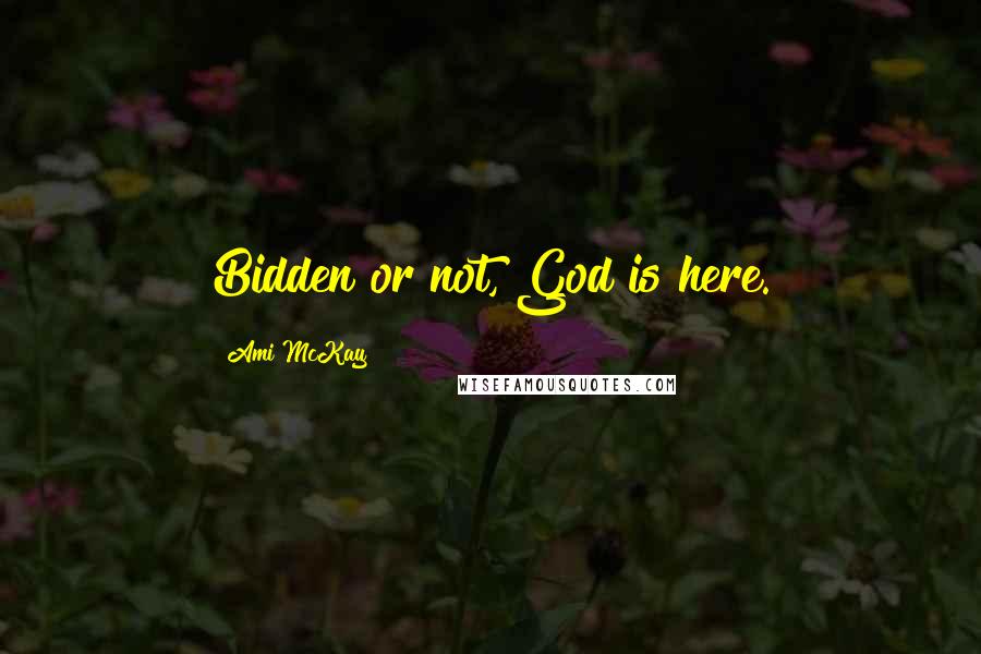 Ami McKay Quotes: Bidden or not, God is here.