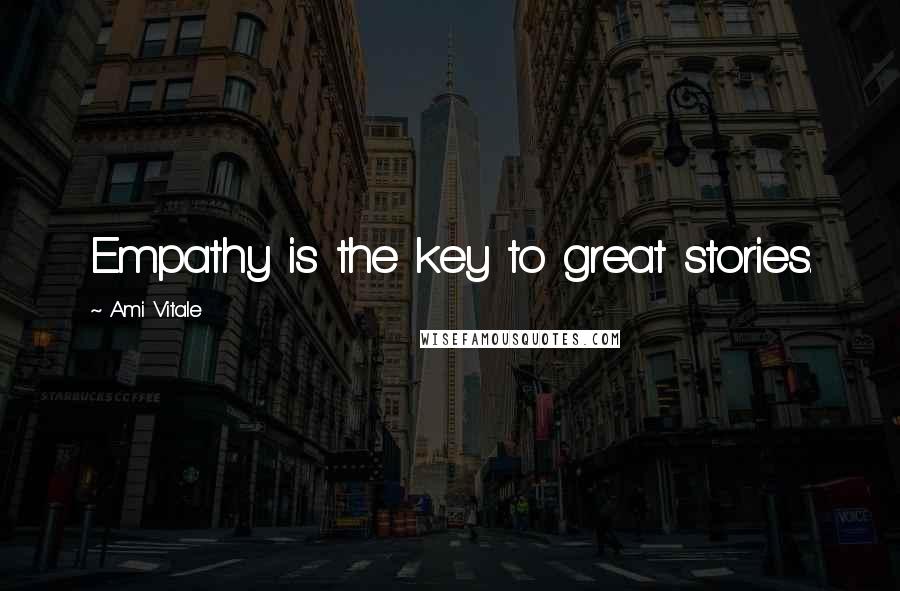Ami Vitale Quotes: Empathy is the key to great stories.