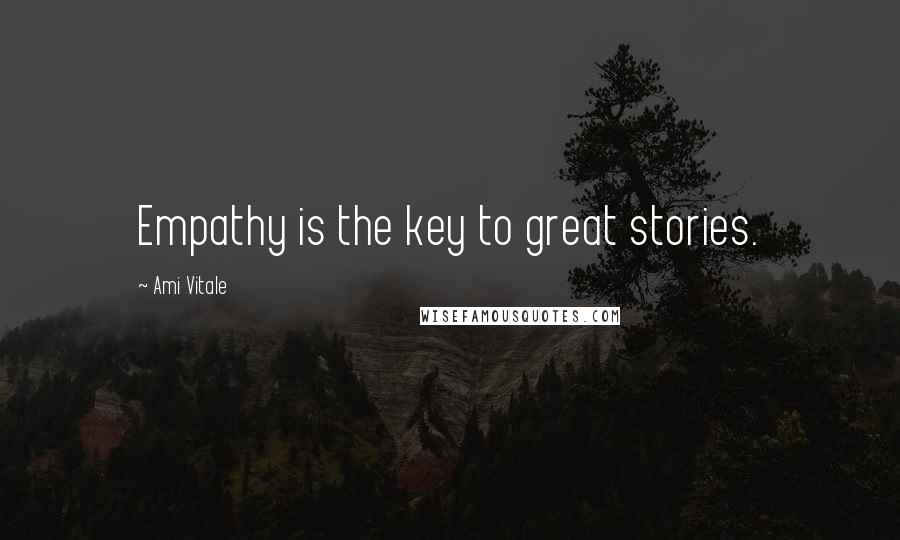Ami Vitale Quotes: Empathy is the key to great stories.