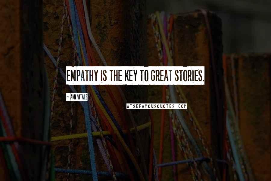 Ami Vitale Quotes: Empathy is the key to great stories.