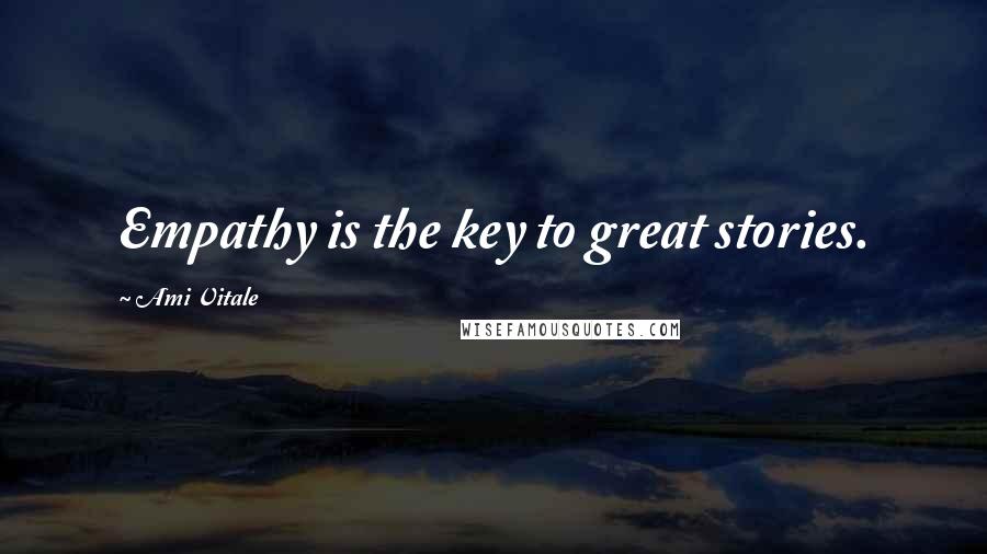 Ami Vitale Quotes: Empathy is the key to great stories.